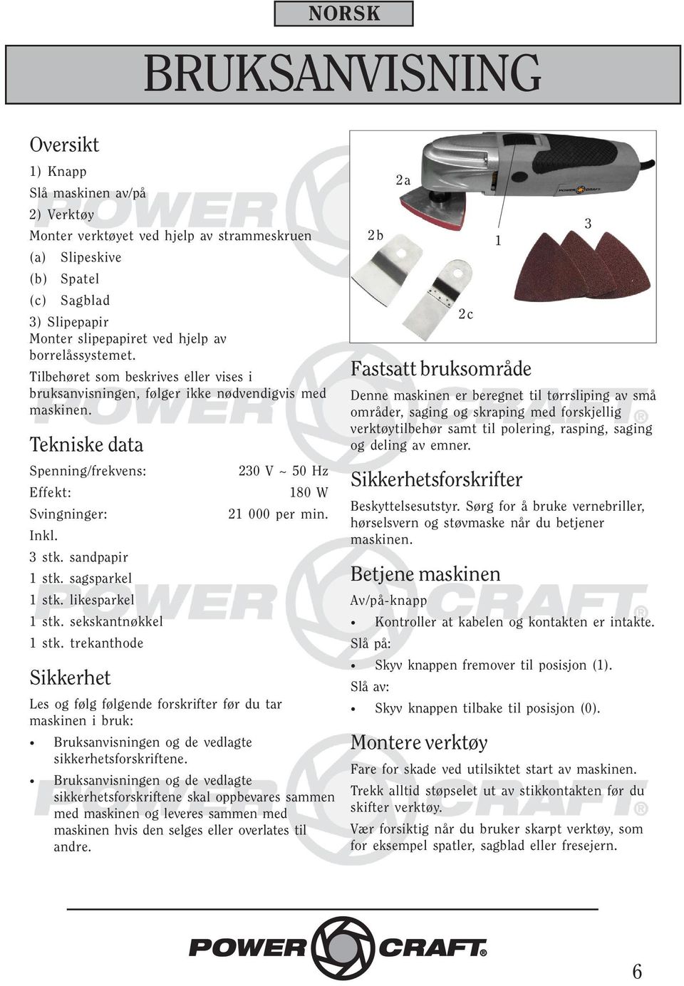 sagsparkel 1 stk. likesparkel 1 stk. sekskantnøkkel 1 stk. trekanthode Sikkerhet 230 V ~ 50 Hz 180 W 21 000 per min.