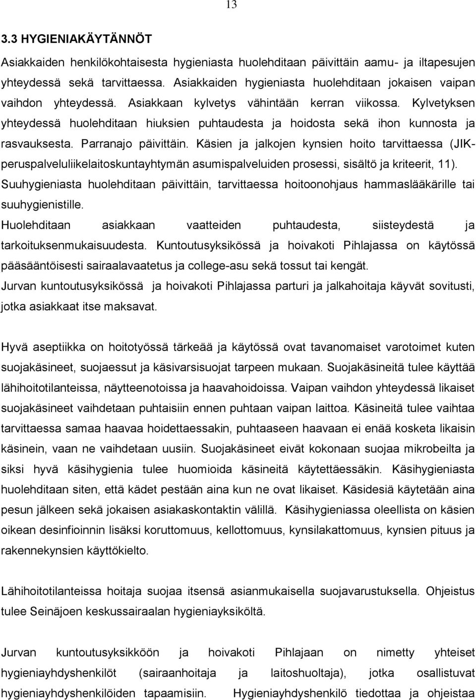 Kylvetyksen yhteydessä huolehditaan hiuksien puhtaudesta ja hoidosta sekä ihon kunnosta ja rasvauksesta. Parranajo päivittäin.