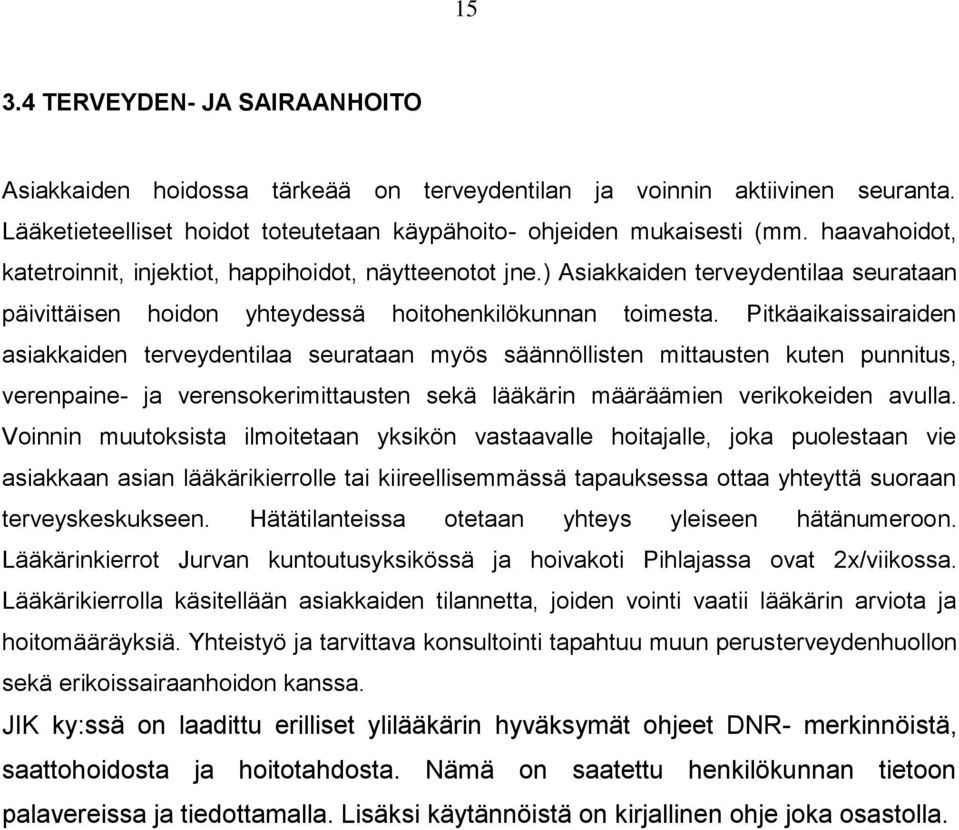 Pitkäaikaissairaiden asiakkaiden terveydentilaa seurataan myös säännöllisten mittausten kuten punnitus, verenpaine- ja verensokerimittausten sekä lääkärin määräämien verikokeiden avulla.