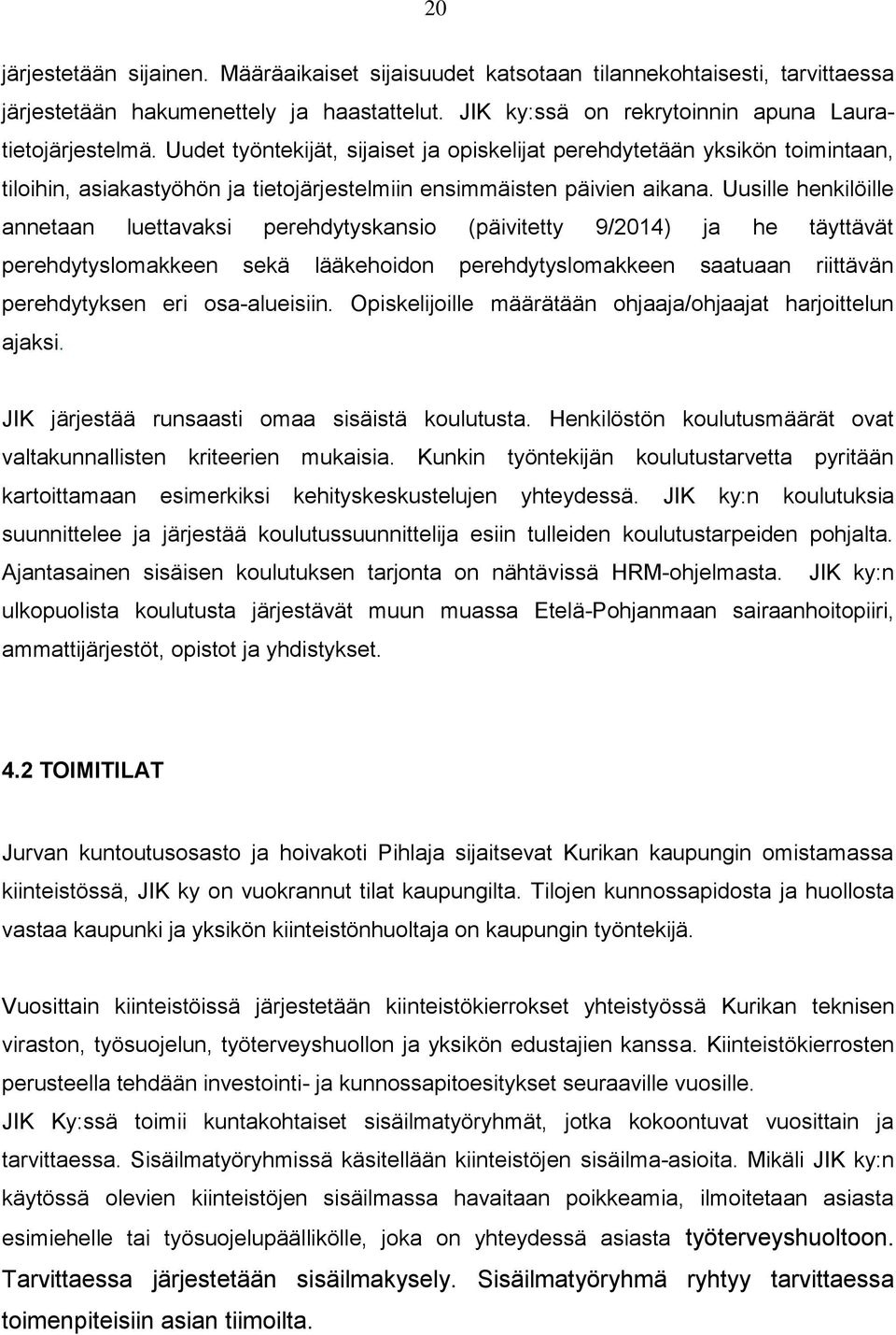 Uusille henkilöille annetaan luettavaksi perehdytyskansio (päivitetty 9/2014) ja he täyttävät perehdytyslomakkeen sekä lääkehoidon perehdytyslomakkeen saatuaan riittävän perehdytyksen eri