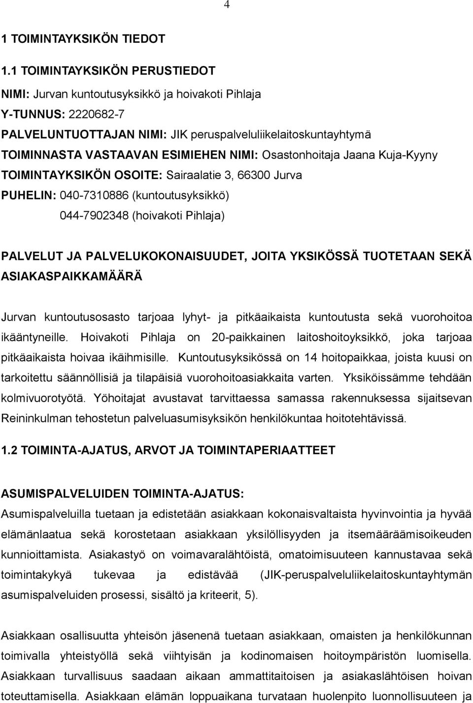 NIMI: Osastonhoitaja Jaana Kuja-Kyyny TOIMINTAYKSIKÖN OSOITE: Sairaalatie 3, 66300 Jurva PUHELIN: 040-7310886 (kuntoutusyksikkö) 044-7902348 (hoivakoti Pihlaja) PALVELUT JA PALVELUKOKONAISUUDET,