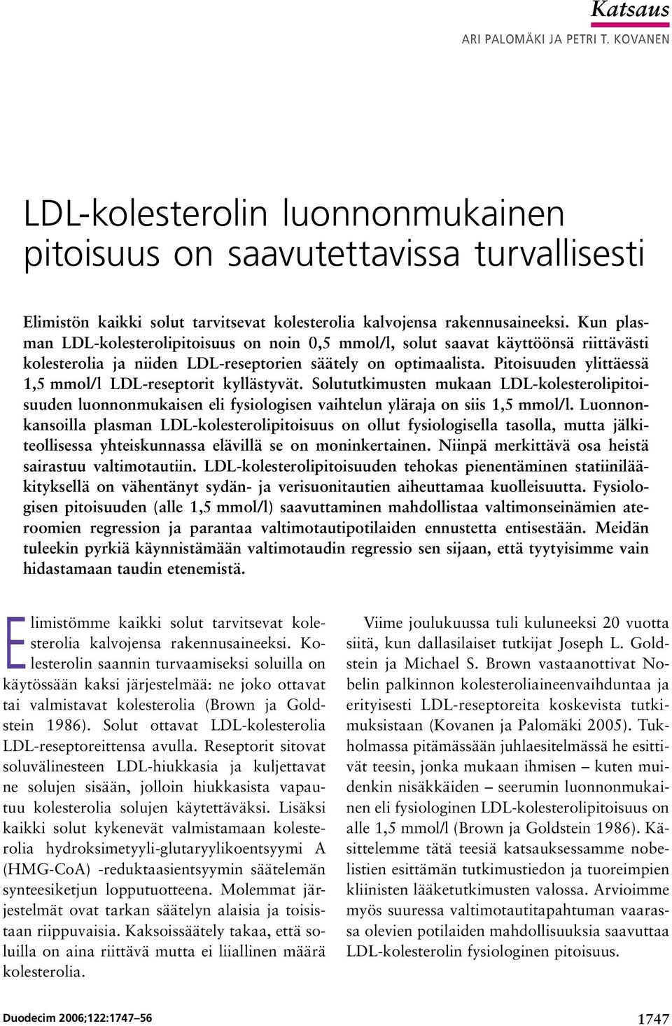 Pitoisuuden ylittäessä 1,5 mmol/l LDL reseptorit kyllästyvät. Solututkimusten mukaan LDL kolesterolipitoisuuden luonnonmukaisen eli fysiologisen vaihtelun yläraja on siis 1,5 mmol/l.