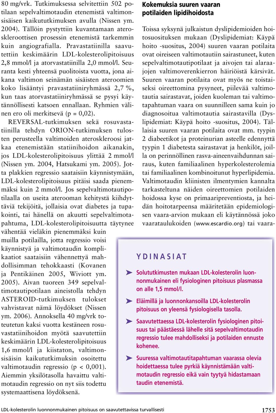 Pravastatiinilla saavutettiin keskimäärin LDL kolesterolipitoisuus 2,8 mmol/l ja atorvastatiinilla 2,0 mmol/l.