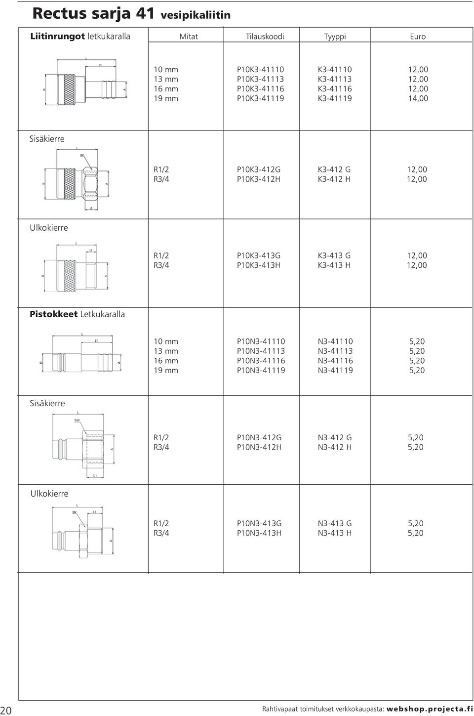 12,00 R3/4 P10K3-413H K3-413 H 12,00 Pistokkeet Letkukaralla 10 mm P10N3-41110 N3-41110 5,20 13 mm P10N3-41113 N3-41113 5,20 16 mm P10N3-41116 N3-41116