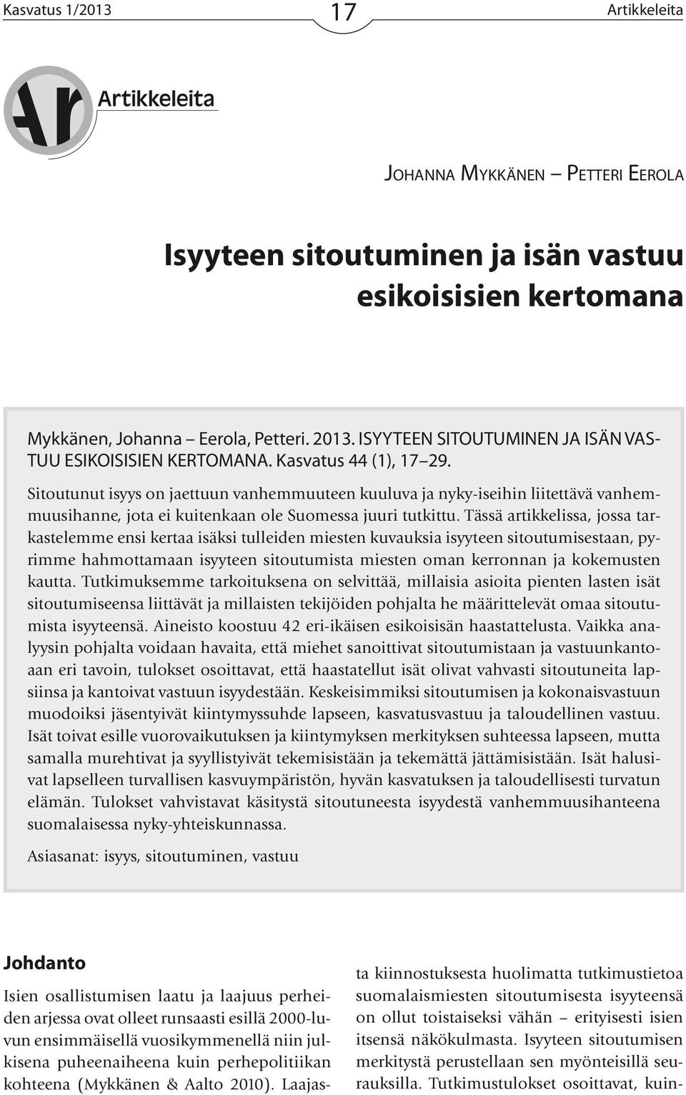 Tässä artikkelissa, jossa tarkastelemme ensi kertaa isäksi tulleiden miesten kuvauksia isyyteen sitoutumisestaan, pyrimme hahmottamaan isyyteen sitoutumista miesten oman kerronnan ja kokemusten