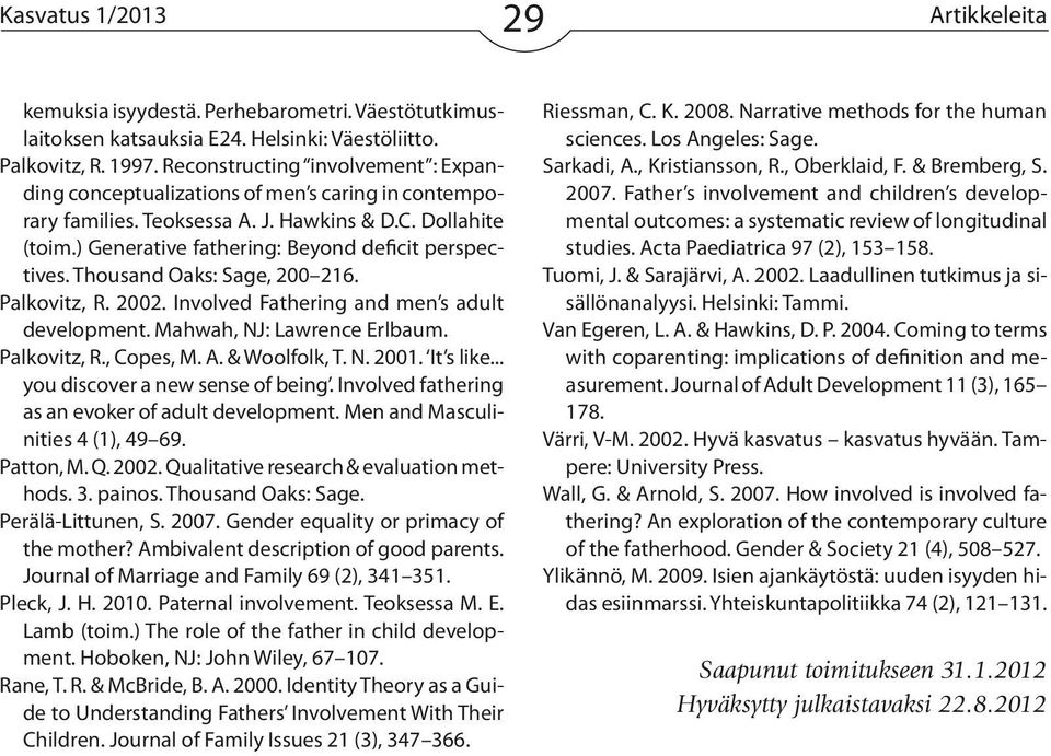 Thousand Oaks: Sage, 200 216. Palkovitz, R. 2002. Involved Fathering and men s adult development. Mahwah, NJ: Lawrence Erlbaum. Palkovitz, R., Copes, M. A. & Woolfolk, T. N. 2001. It s like.