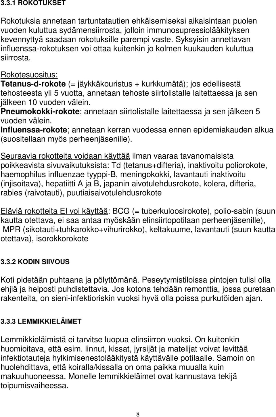 Rokotesuositus: Tetanus-d-rokote (= jäykkäkouristus + kurkkumätä); jos edellisestä tehosteesta yli 5 vuotta, annetaan tehoste siirtolistalle laitettaessa ja sen jälkeen 10 vuoden välein.