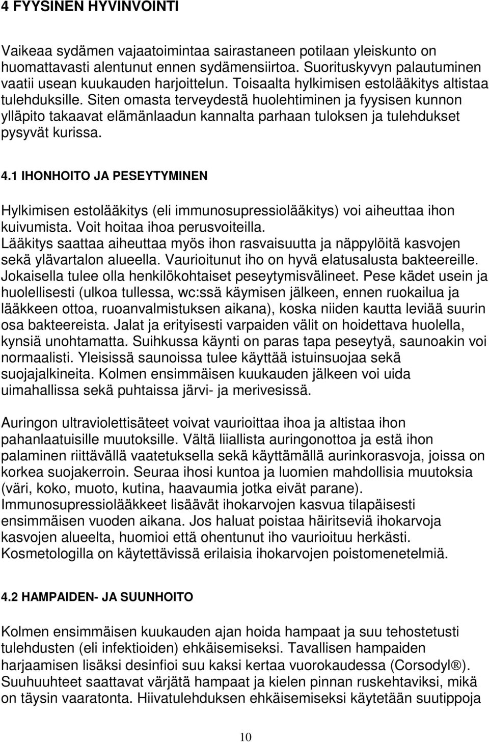 Siten omasta terveydestä huolehtiminen ja fyysisen kunnon ylläpito takaavat elämänlaadun kannalta parhaan tuloksen ja tulehdukset pysyvät kurissa. 4.