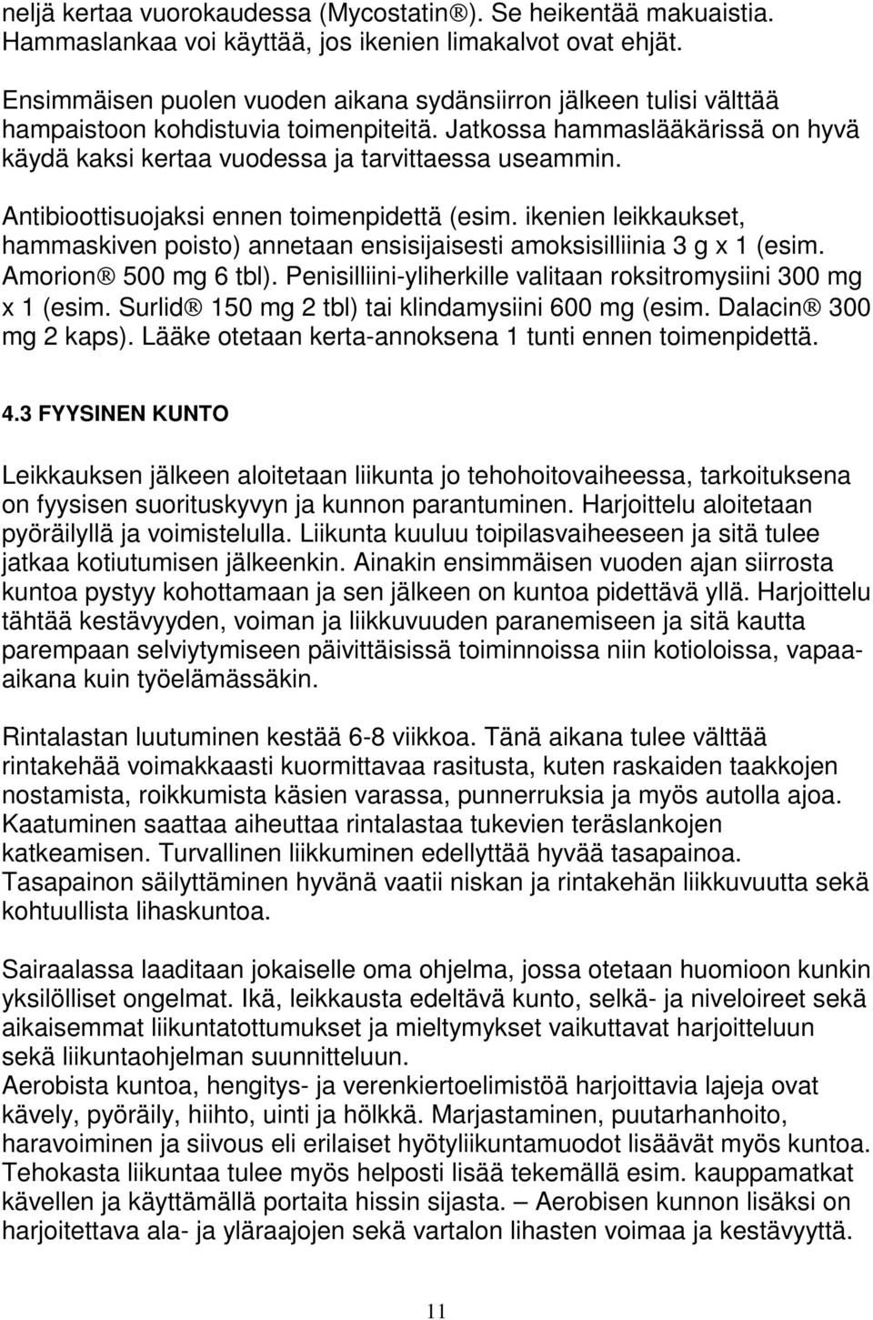 Antibioottisuojaksi ennen toimenpidettä (esim. ikenien leikkaukset, hammaskiven poisto) annetaan ensisijaisesti amoksisilliinia 3 g x 1 (esim. Amorion 500 mg 6 tbl).