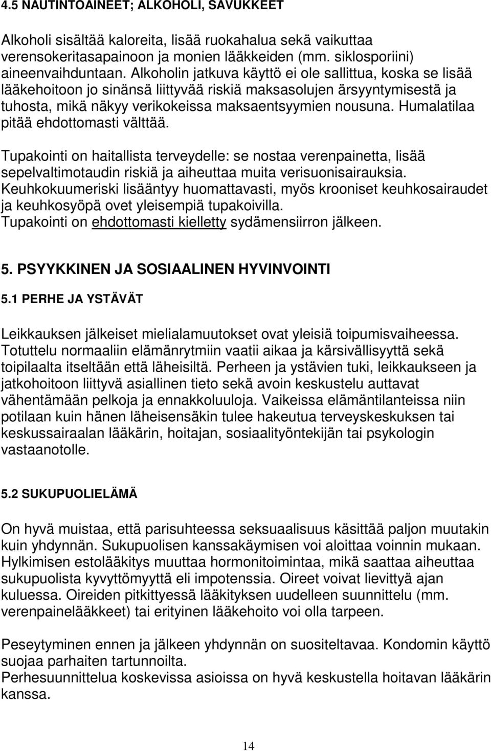 Humalatilaa pitää ehdottomasti välttää. Tupakointi on haitallista terveydelle: se nostaa verenpainetta, lisää sepelvaltimotaudin riskiä ja aiheuttaa muita verisuonisairauksia.