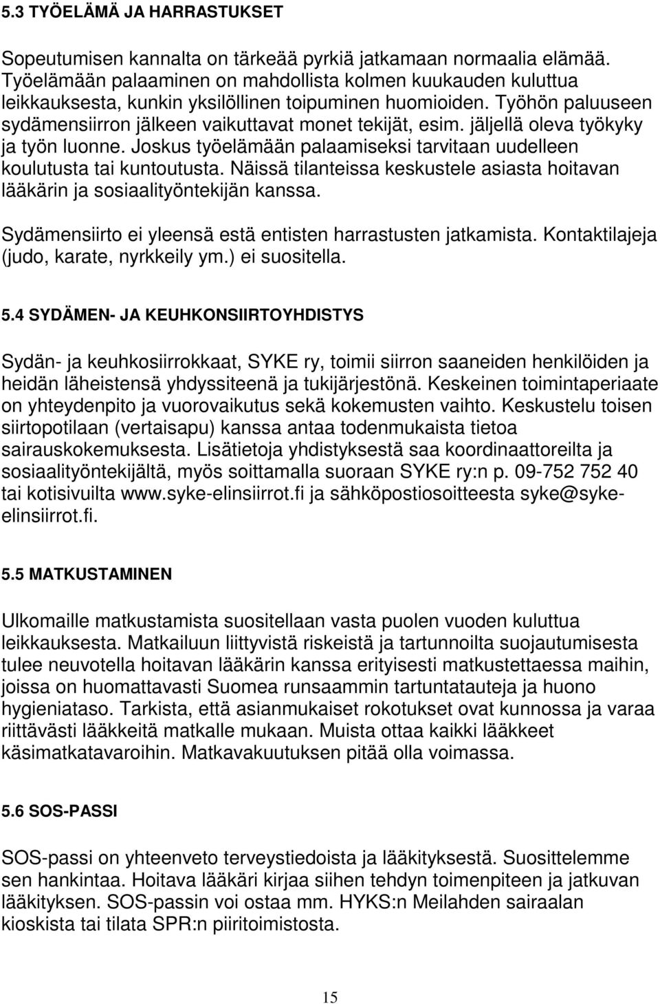 jäljellä oleva työkyky ja työn luonne. Joskus työelämään palaamiseksi tarvitaan uudelleen koulutusta tai kuntoutusta.