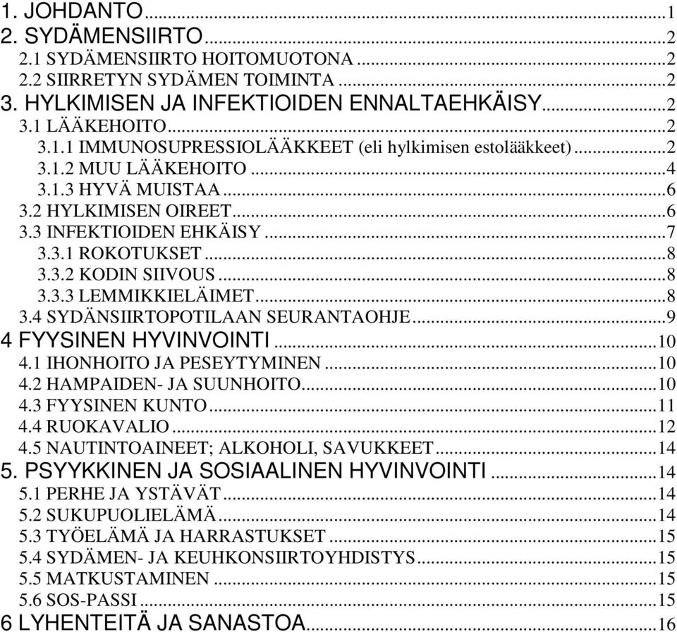 ..9 4 FYYSINEN HYVINVOINTI...10 4.1 IHONHOITO JA PESEYTYMINEN...10 4.2 HAMPAIDEN- JA SUUNHOITO...10 4.3 FYYSINEN KUNTO...11 4.4 RUOKAVALIO...12 4.5 NAUTINTOAINEET; ALKOHOLI, SAVUKKEET...14 5.