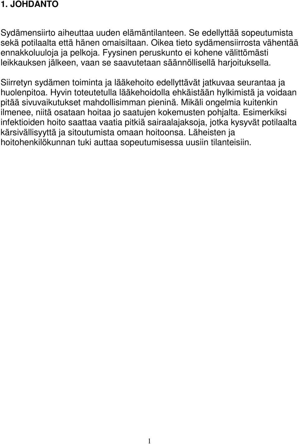 Siirretyn sydämen toiminta ja lääkehoito edellyttävät jatkuvaa seurantaa ja huolenpitoa. Hyvin toteutetulla lääkehoidolla ehkäistään hylkimistä ja voidaan pitää sivuvaikutukset mahdollisimman pieninä.