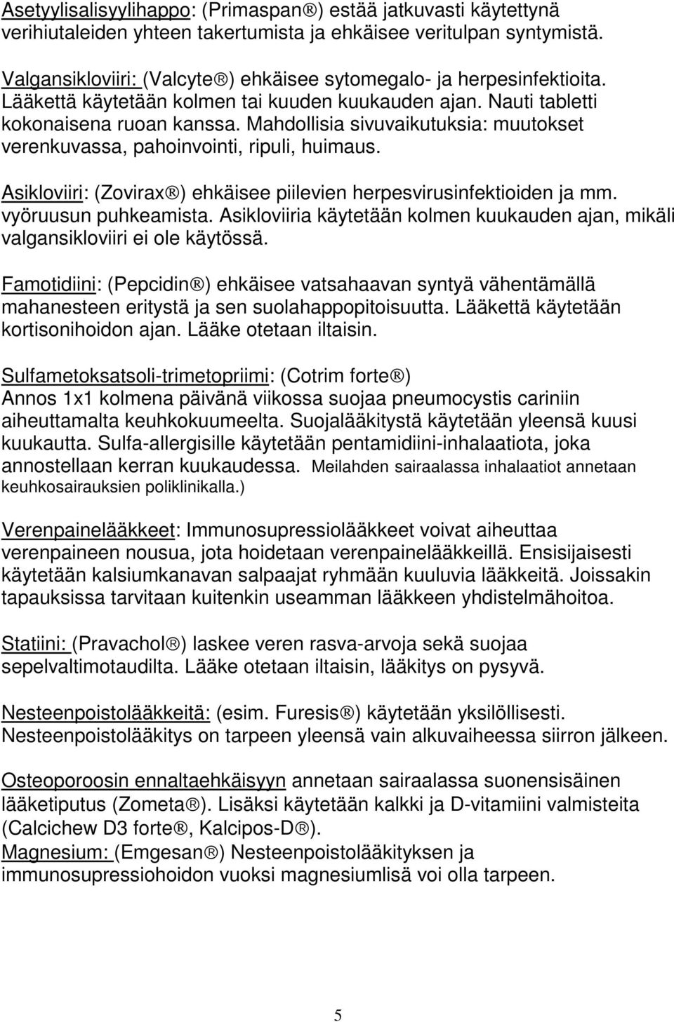 Mahdollisia sivuvaikutuksia: muutokset verenkuvassa, pahoinvointi, ripuli, huimaus. Asikloviiri: (Zovirax ) ehkäisee piilevien herpesvirusinfektioiden ja mm. vyöruusun puhkeamista.