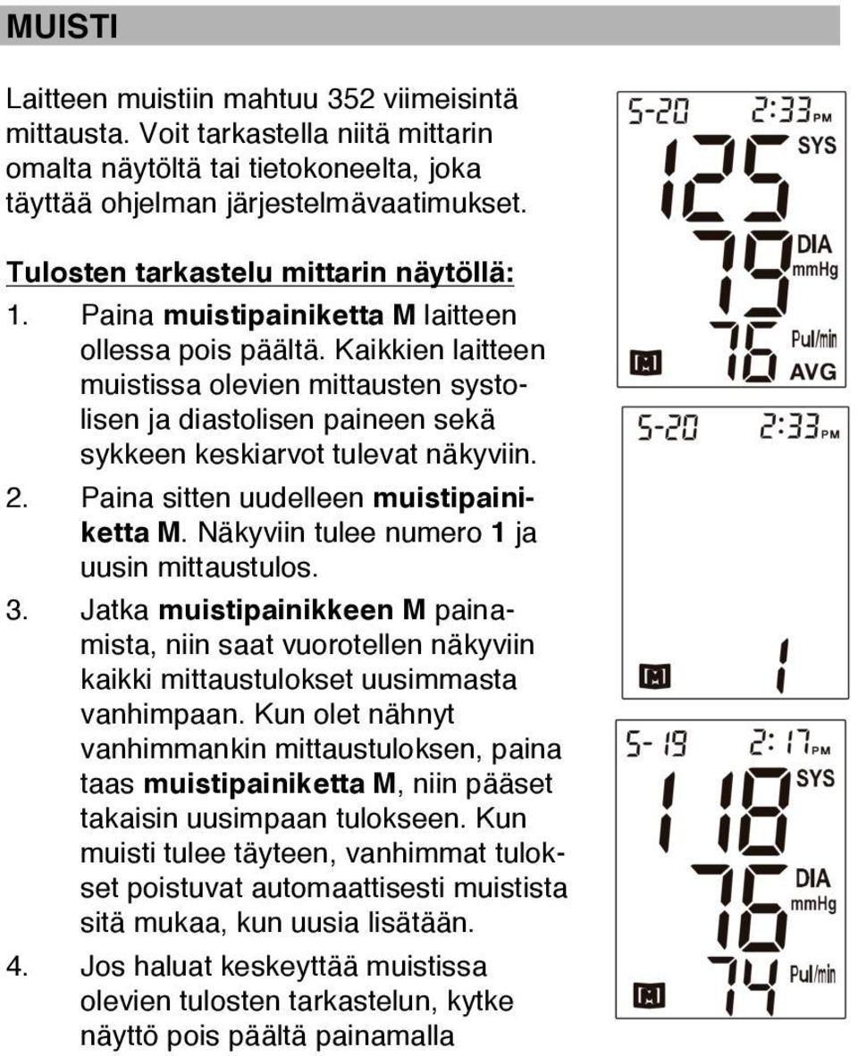 Kaikkien laitteen muistissa olevien mittausten systolisen ja diastolisen paineen sekä sykkeen keskiarvot tulevat näkyviin. 2. Paina sitten uudelleen muistipainiketta M.