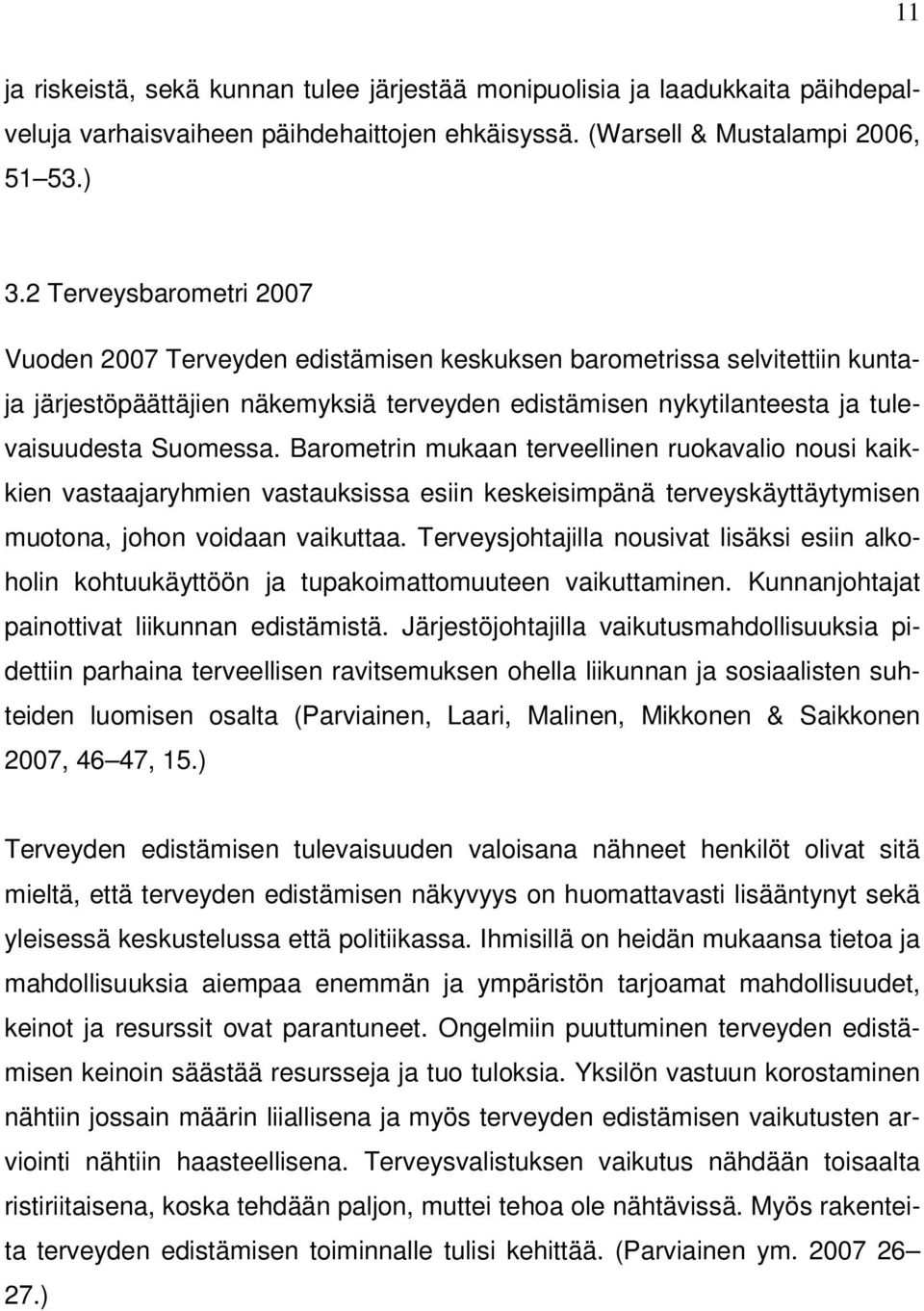 Barometrin mukaan terveellinen ruokavalio nousi kaikkien vastaajaryhmien vastauksissa esiin keskeisimpänä terveyskäyttäytymisen muotona, johon voidaan vaikuttaa.