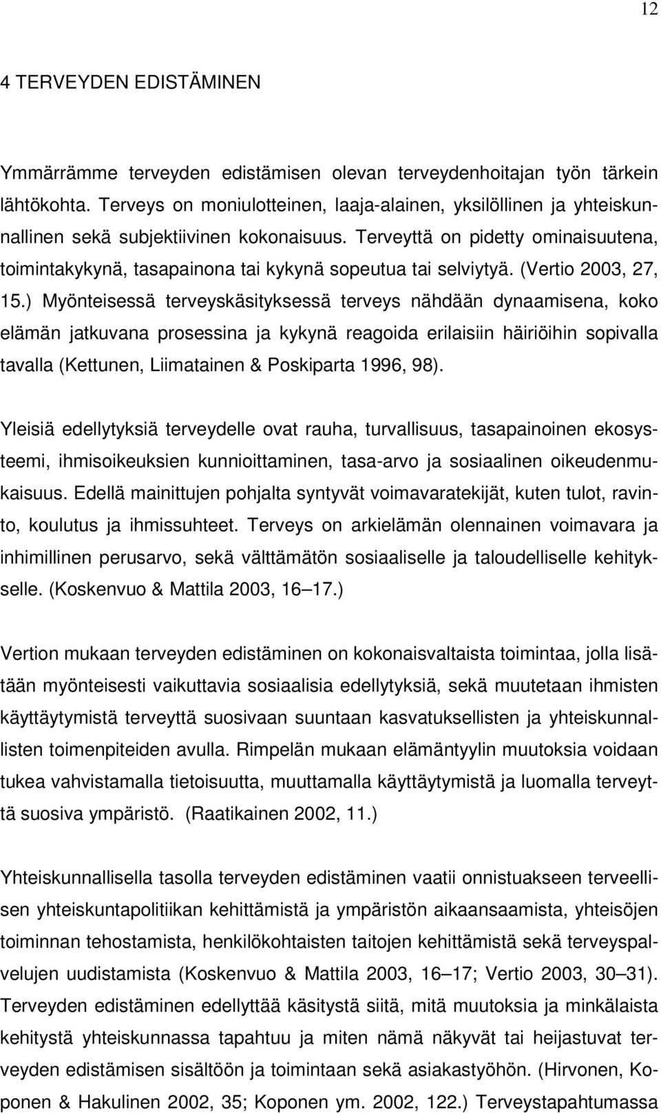 Terveyttä on pidetty ominaisuutena, toimintakykynä, tasapainona tai kykynä sopeutua tai selviytyä. (Vertio 2003, 27, 15.