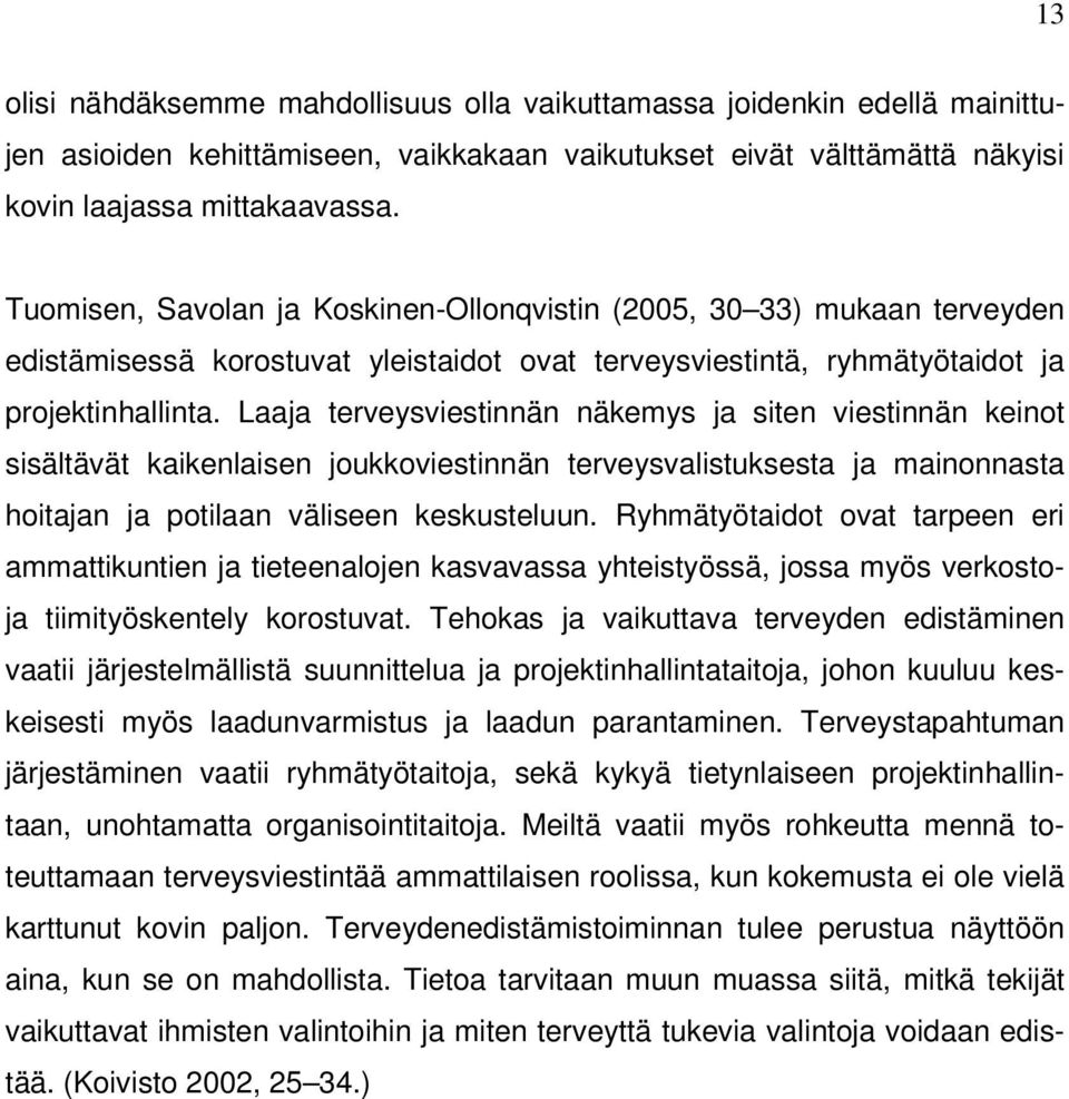 Laaja terveysviestinnän näkemys ja siten viestinnän keinot sisältävät kaikenlaisen joukkoviestinnän terveysvalistuksesta ja mainonnasta hoitajan ja potilaan väliseen keskusteluun.