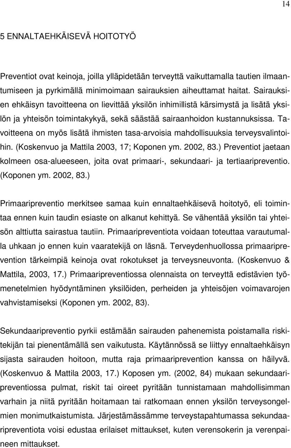 Tavoitteena on myös lisätä ihmisten tasa-arvoisia mahdollisuuksia terveysvalintoihin. (Koskenvuo ja Mattila 2003, 17; Koponen ym. 2002, 83.