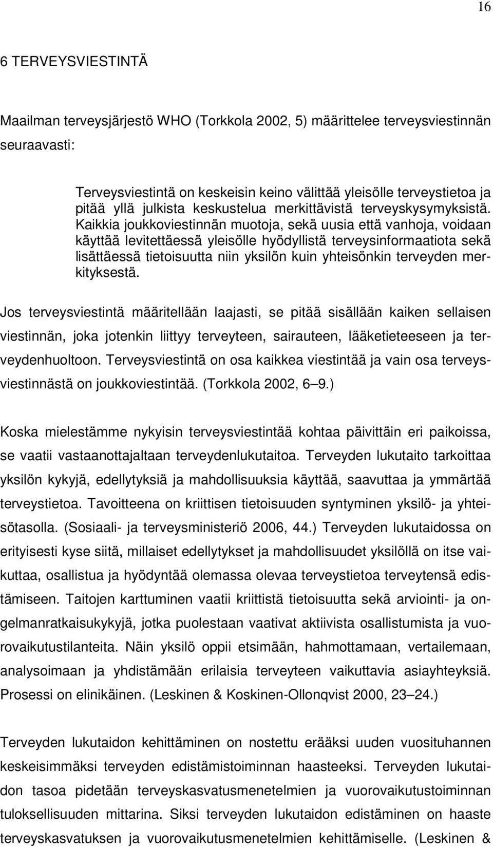 Kaikkia joukkoviestinnän muotoja, sekä uusia että vanhoja, voidaan käyttää levitettäessä yleisölle hyödyllistä terveysinformaatiota sekä lisättäessä tietoisuutta niin yksilön kuin yhteisönkin