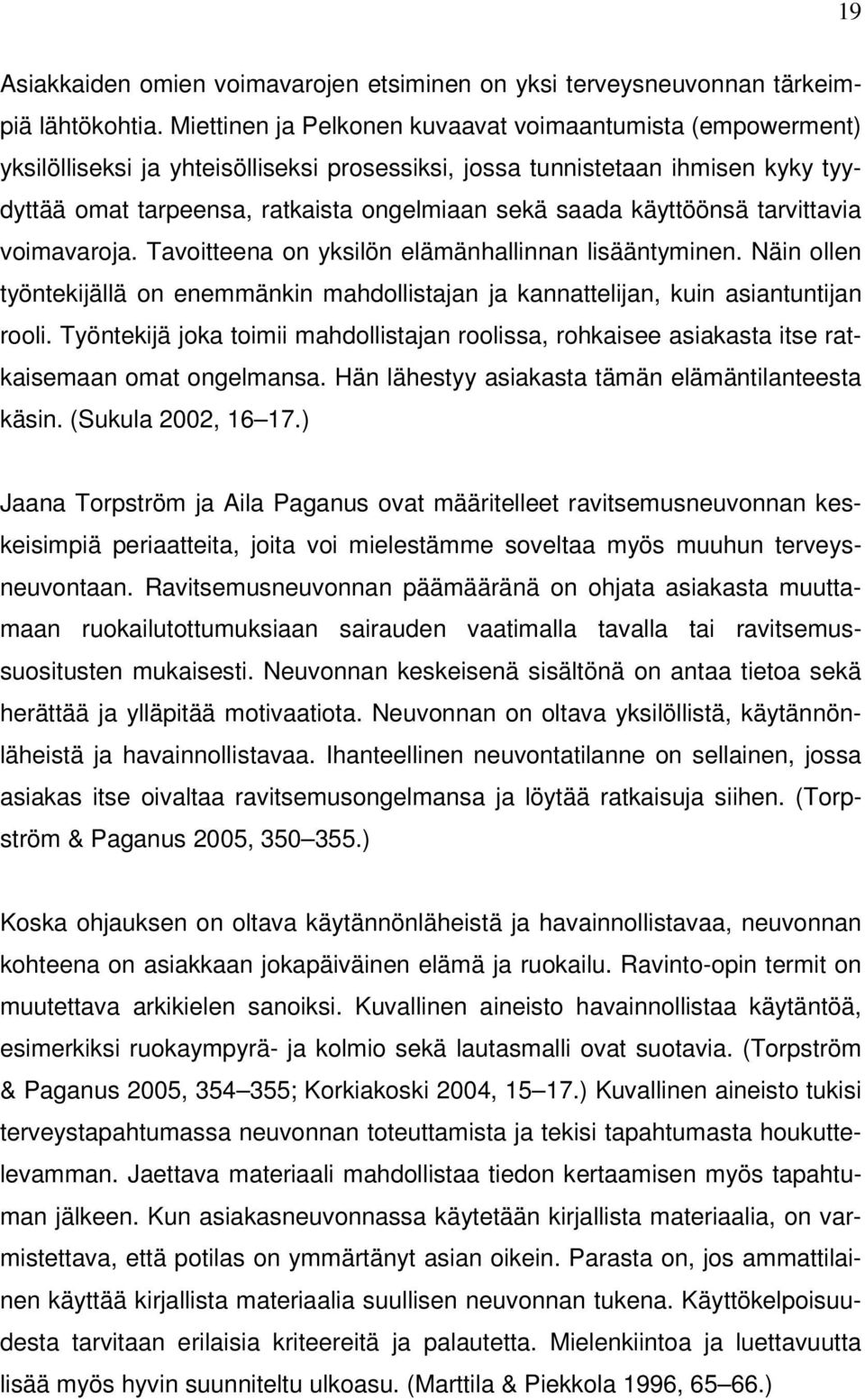 käyttöönsä tarvittavia voimavaroja. Tavoitteena on yksilön elämänhallinnan lisääntyminen. Näin ollen työntekijällä on enemmänkin mahdollistajan ja kannattelijan, kuin asiantuntijan rooli.