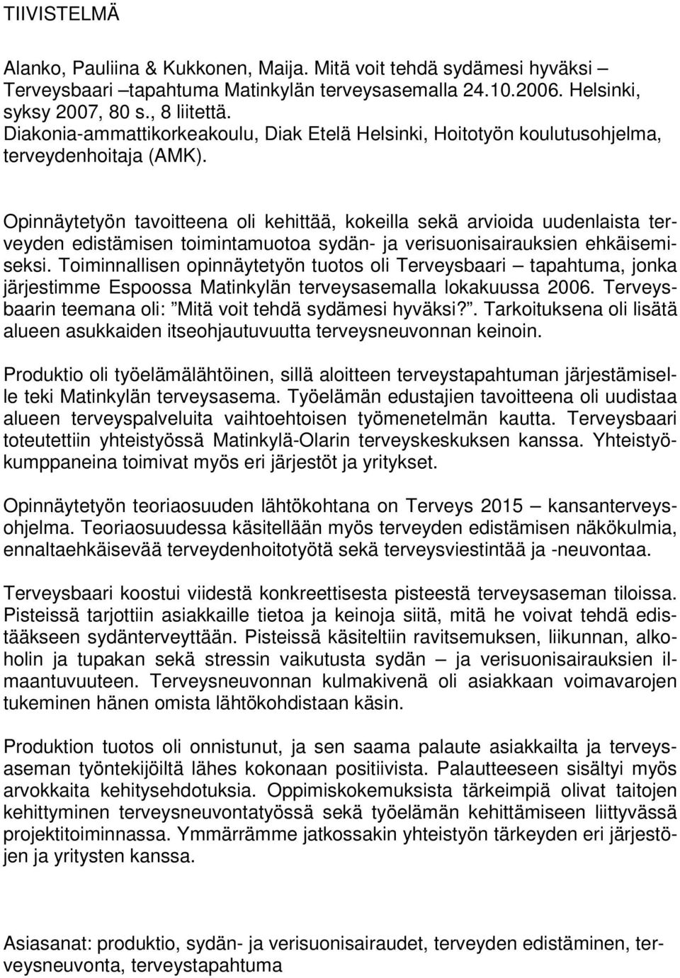 Opinnäytetyön tavoitteena oli kehittää, kokeilla sekä arvioida uudenlaista terveyden edistämisen toimintamuotoa sydän- ja verisuonisairauksien ehkäisemiseksi.