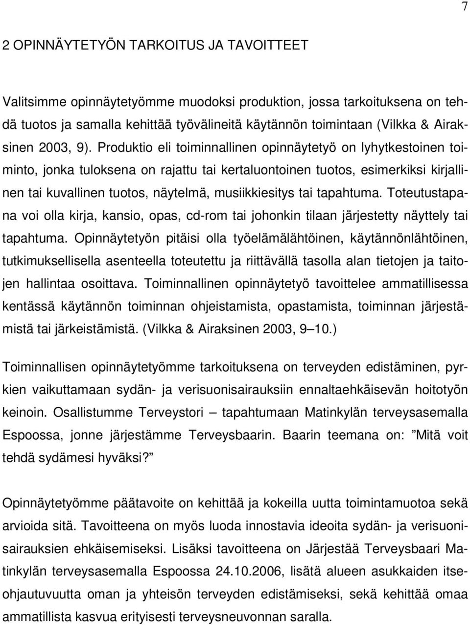 Produktio eli toiminnallinen opinnäytetyö on lyhytkestoinen toiminto, jonka tuloksena on rajattu tai kertaluontoinen tuotos, esimerkiksi kirjallinen tai kuvallinen tuotos, näytelmä, musiikkiesitys