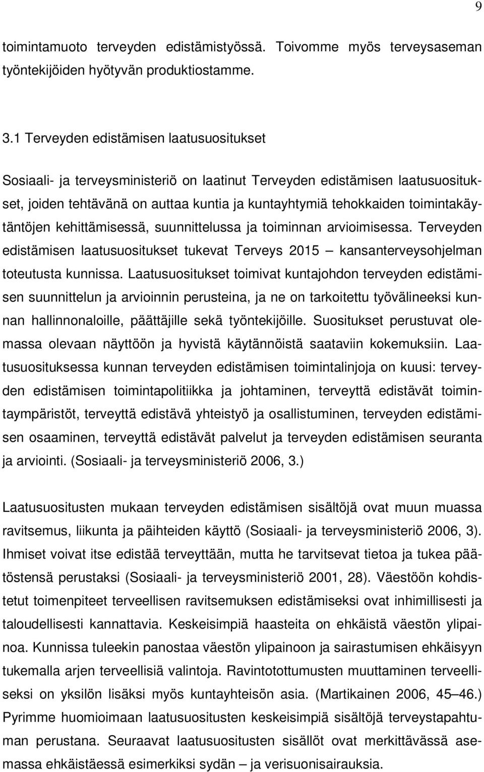 toimintakäytäntöjen kehittämisessä, suunnittelussa ja toiminnan arvioimisessa. Terveyden edistämisen laatusuositukset tukevat Terveys 2015 kansanterveysohjelman toteutusta kunnissa.