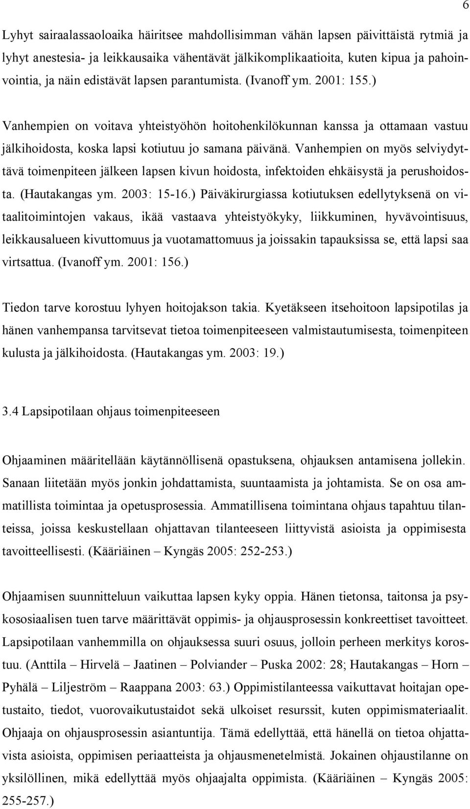 Vanhempien on myös selviydyttävä toimenpiteen jälkeen lapsen kivun hoidosta, infektoiden ehkäisystä ja perushoidosta. (Hautakangas ym. 2003: 15-16.