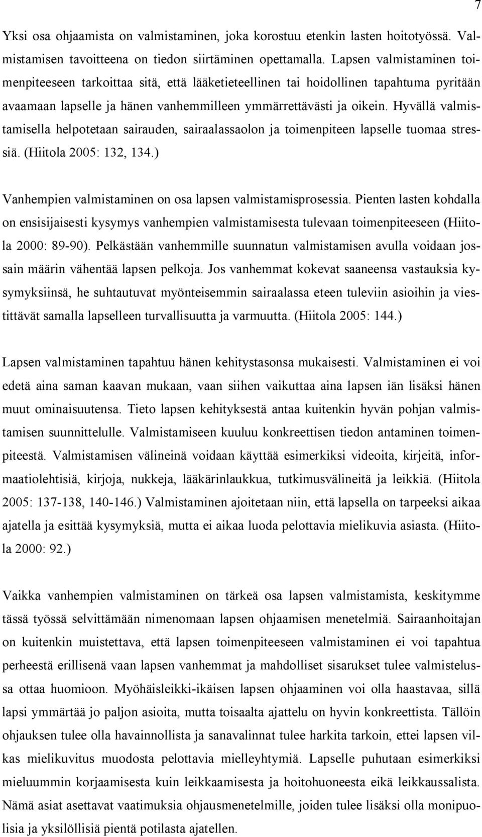 Hyvällä valmistamisella helpotetaan sairauden, sairaalassaolon ja toimenpiteen lapselle tuomaa stressiä. (Hiitola 2005: 132, 134.) Vanhempien valmistaminen on osa lapsen valmistamisprosessia.