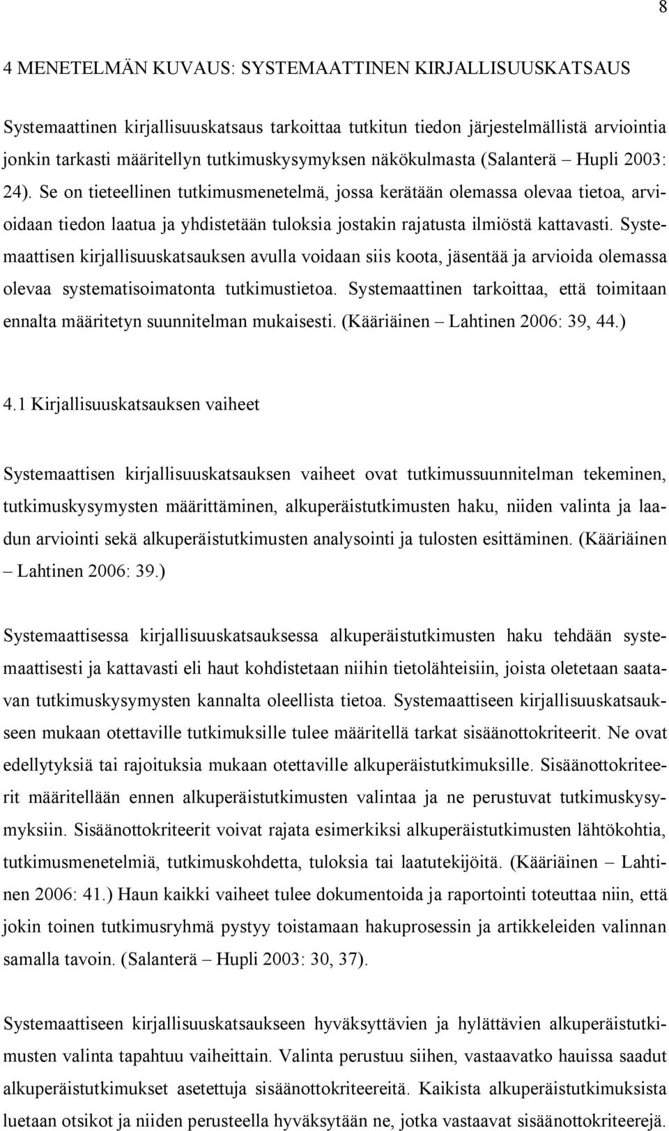 Se on tieteellinen tutkimusmenetelmä, jossa kerätään olemassa olevaa tietoa, arvioidaan tiedon laatua ja yhdistetään tuloksia jostakin rajatusta ilmiöstä kattavasti.