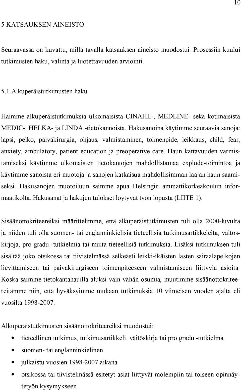 Haun kattavuuden varmistamiseksi käytimme ulkomaisten tietokantojen mahdollistamaa explode-toimintoa ja käytimme sanoista eri muotoja ja sanojen katkaisua mahdollisimman laajan haun saamiseksi.