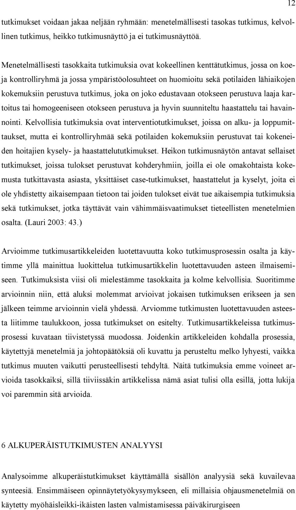 tutkimus, joka on joko edustavaan otokseen perustuva laaja kartoitus tai homogeeniseen otokseen perustuva ja hyvin suunniteltu haastattelu tai havainnointi.