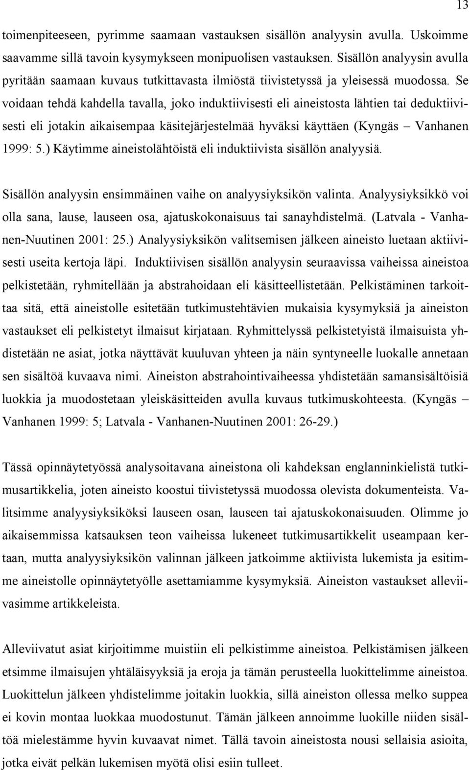 Se voidaan tehdä kahdella tavalla, joko induktiivisesti eli aineistosta lähtien tai deduktiivisesti eli jotakin aikaisempaa käsitejärjestelmää hyväksi käyttäen (Kyngäs Vanhanen 1999: 5.