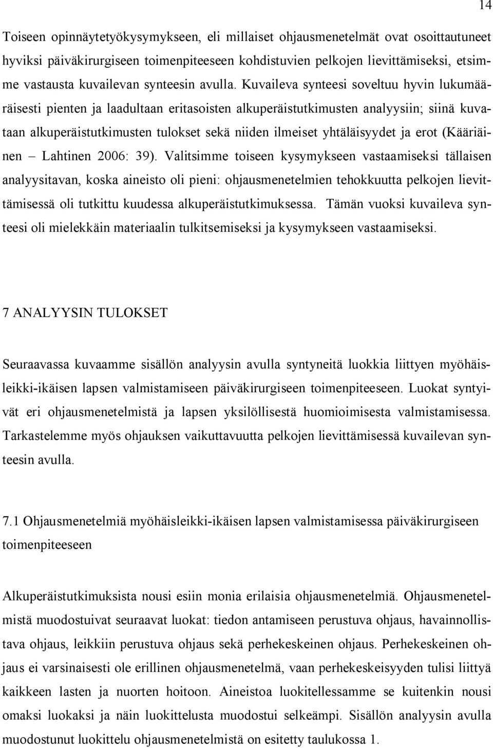 Kuvaileva synteesi soveltuu hyvin lukumääräisesti pienten ja laadultaan eritasoisten alkuperäistutkimusten analyysiin; siinä kuvataan alkuperäistutkimusten tulokset sekä niiden ilmeiset yhtäläisyydet