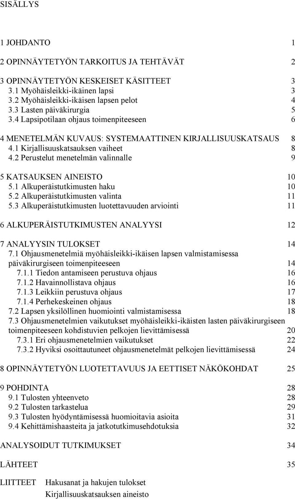 2 Perustelut menetelmän valinnalle 9 5 KATSAUKSEN AINEISTO 10 5.1 Alkuperäistutkimusten haku 10 5.2 Alkuperäistutkimusten valinta 11 5.