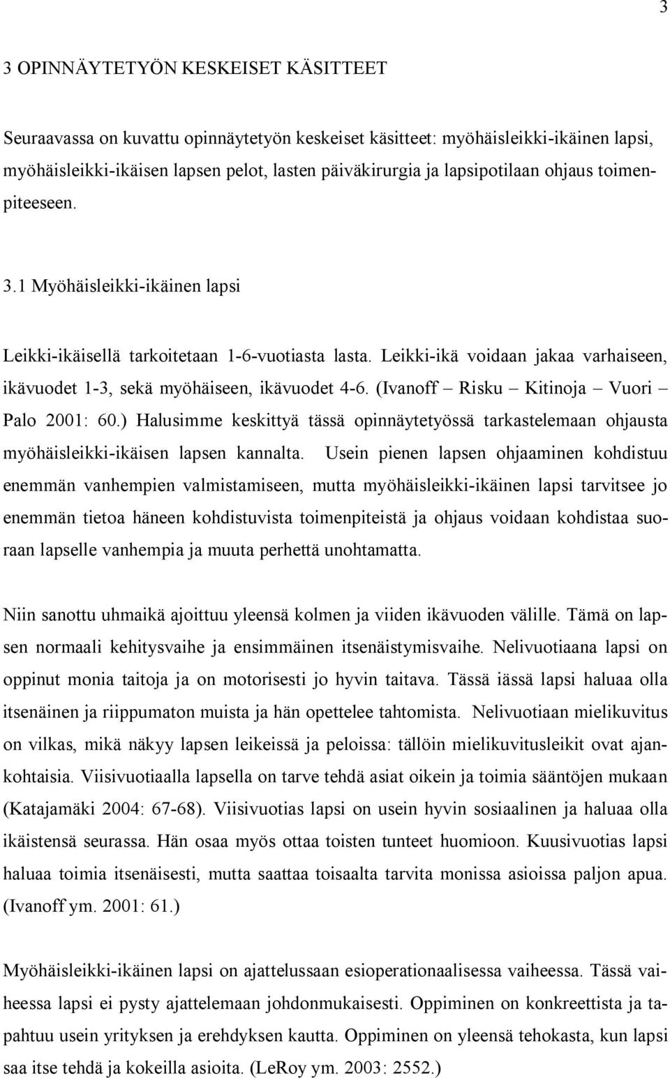 (Ivanoff Risku Kitinoja Vuori Palo 2001: 60.) Halusimme keskittyä tässä opinnäytetyössä tarkastelemaan ohjausta myöhäisleikki-ikäisen lapsen kannalta.