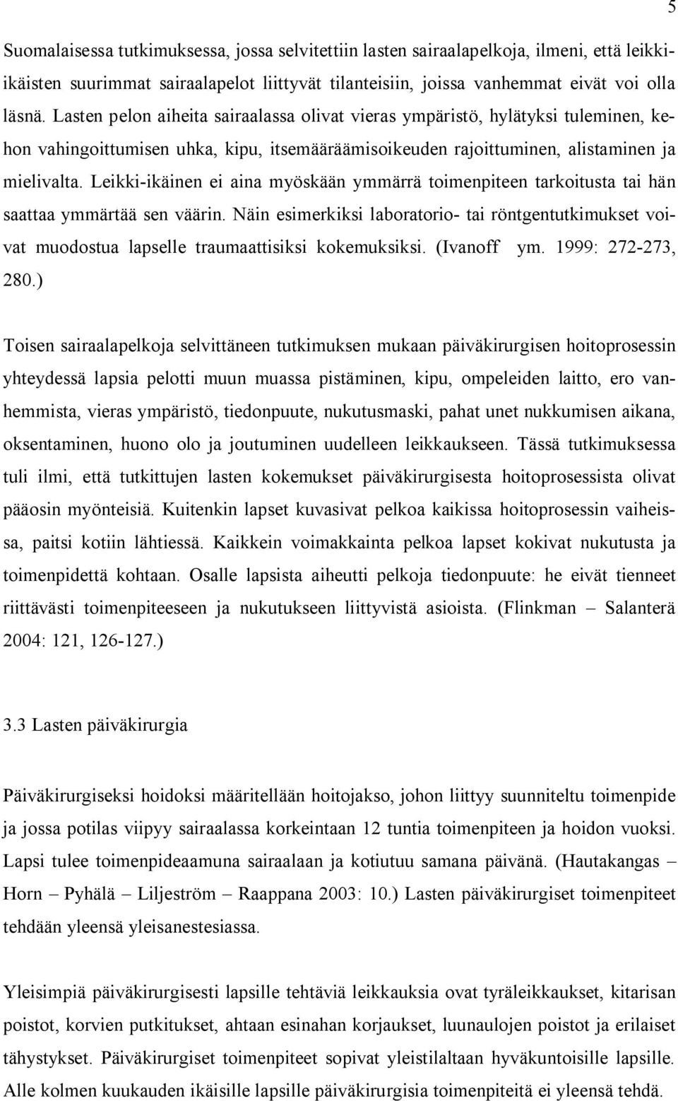 Leikki-ikäinen ei aina myöskään ymmärrä toimenpiteen tarkoitusta tai hän saattaa ymmärtää sen väärin.