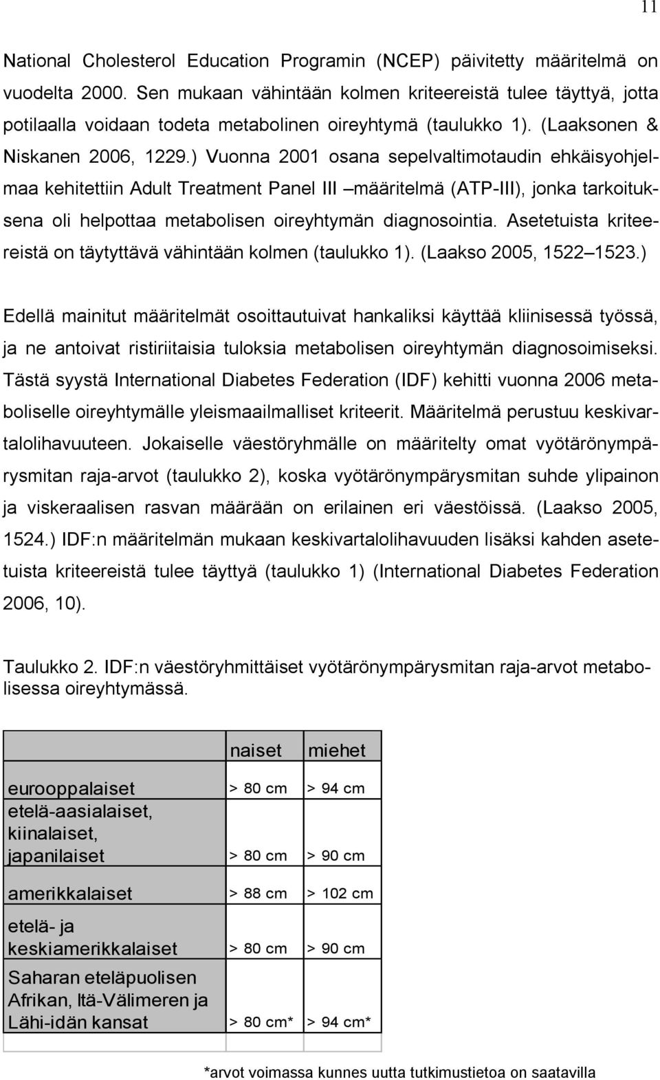 ) Vuonna 2001 osana sepelvaltimotaudin ehkäisyohjelmaa kehitettiin Adult Treatment Panel III määritelmä (ATP-III), jonka tarkoituksena oli helpottaa metabolisen oireyhtymän diagnosointia.