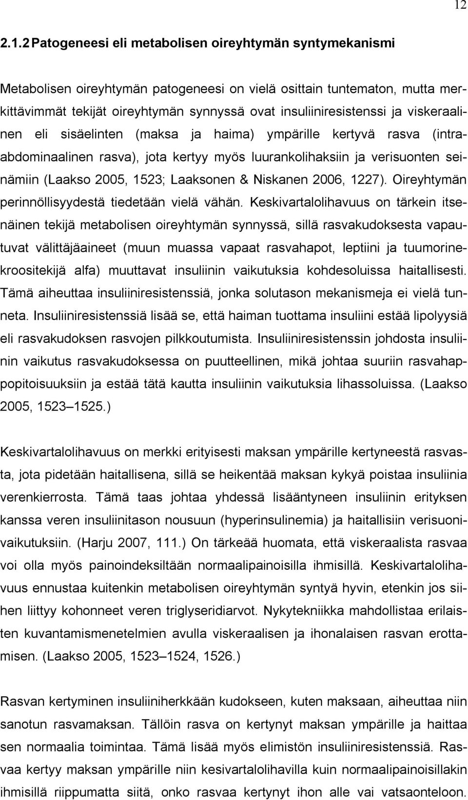 1523; Laaksonen & Niskanen 2006, 1227). Oireyhtymän perinnöllisyydestä tiedetään vielä vähän.