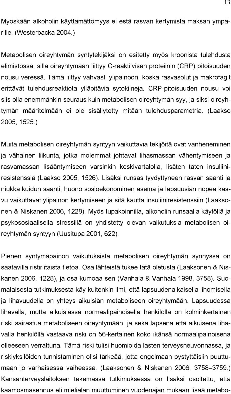 Tämä liittyy vahvasti ylipainoon, koska rasvasolut ja makrofagit erittävät tulehdusreaktiota ylläpitäviä sytokiineja.