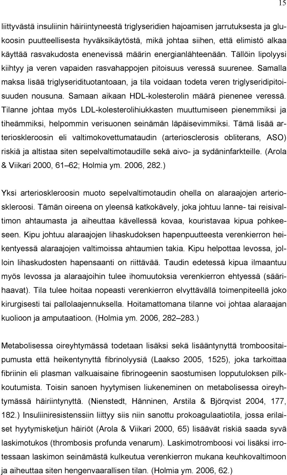 Samalla maksa lisää triglyseridituotantoaan, ja tila voidaan todeta veren triglyseridipitoisuuden nousuna. Samaan aikaan HDL-kolesterolin määrä pienenee veressä.