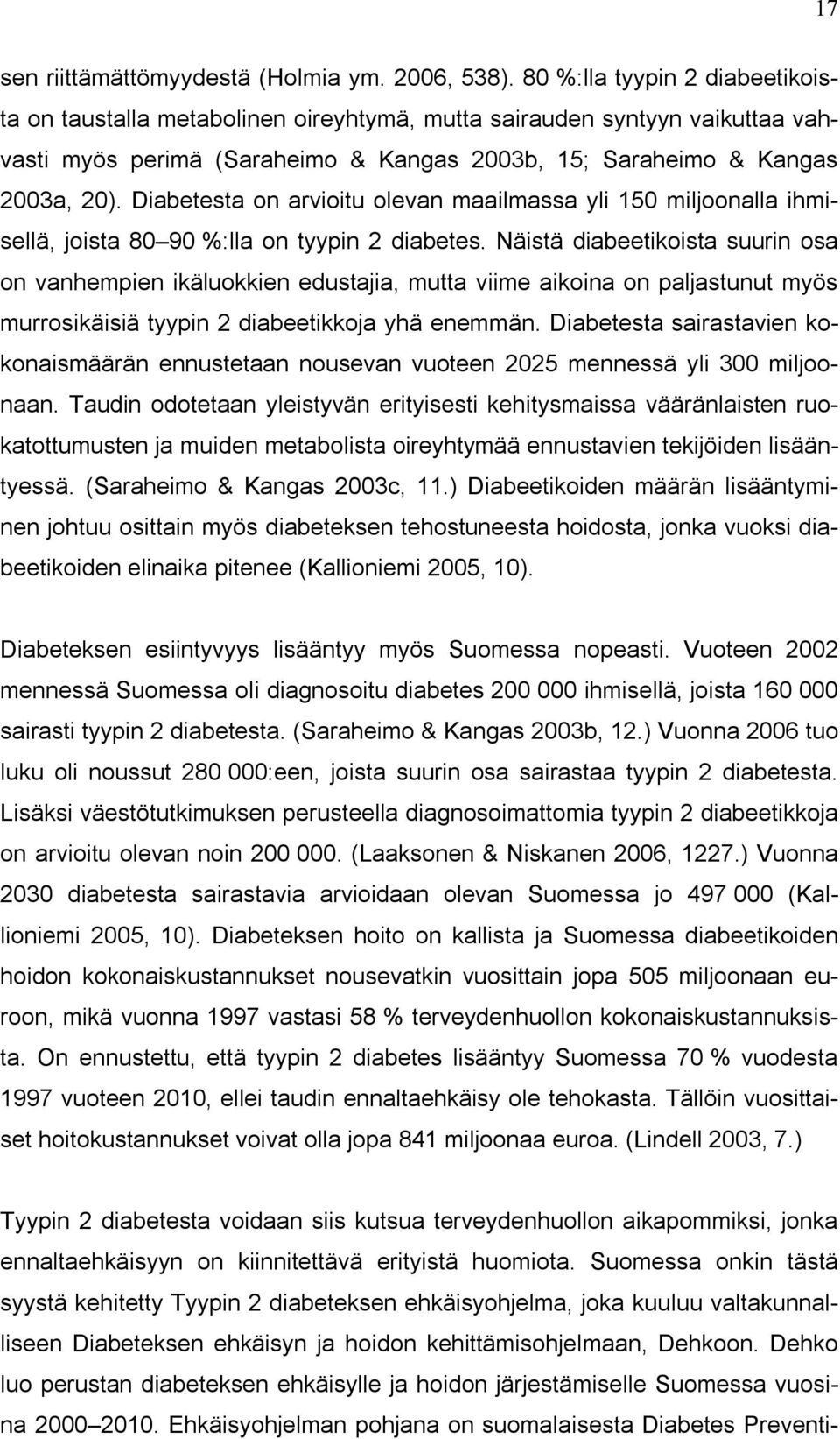 Diabetesta on arvioitu olevan maailmassa yli 150 miljoonalla ihmisellä, joista 80 90 %:lla on tyypin 2 diabetes.