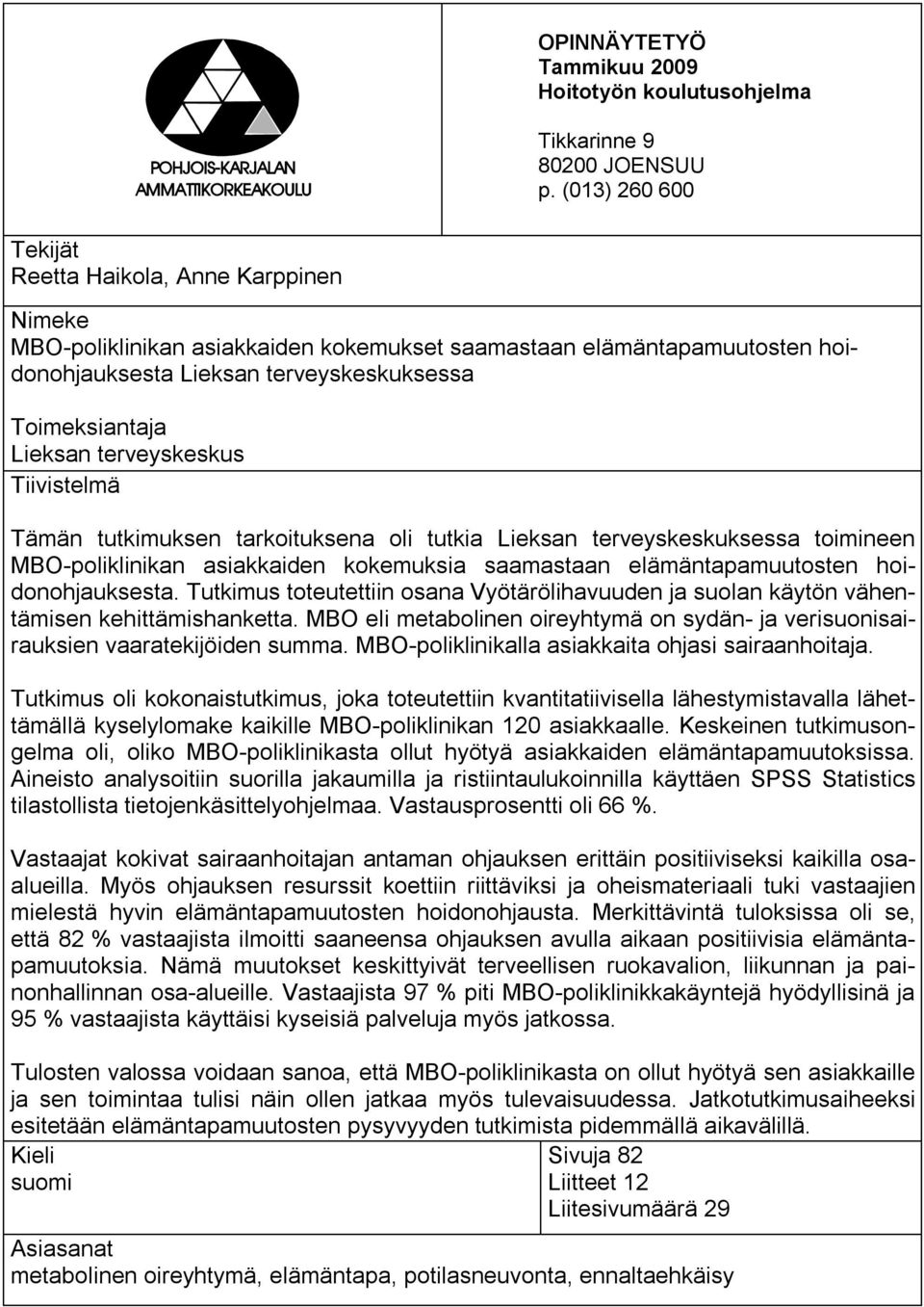 terveyskeskus Tiivistelmä Tämän tutkimuksen tarkoituksena oli tutkia Lieksan terveyskeskuksessa toimineen MBO-poliklinikan asiakkaiden kokemuksia saamastaan elämäntapamuutosten hoidonohjauksesta.