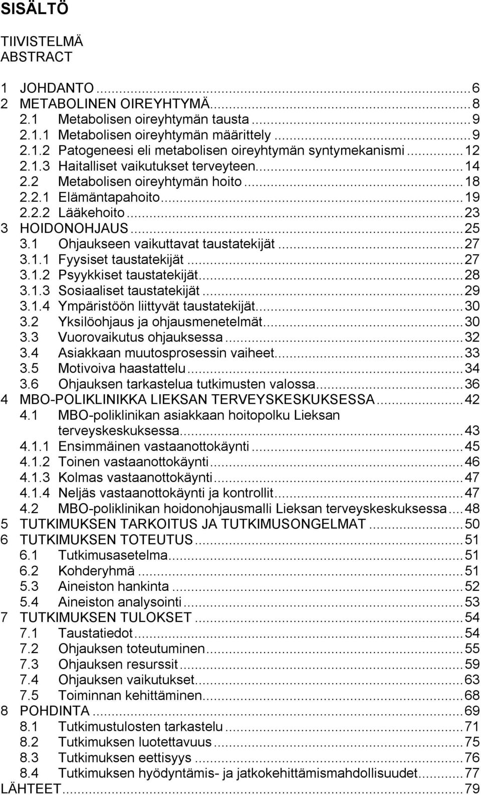 ..27 3.1.1 Fyysiset taustatekijät...27 3.1.2 Psyykkiset taustatekijät...28 3.1.3 Sosiaaliset taustatekijät...29 3.1.4 Ympäristöön liittyvät taustatekijät...30 3.2 Yksilöohjaus ja ohjausmenetelmät.