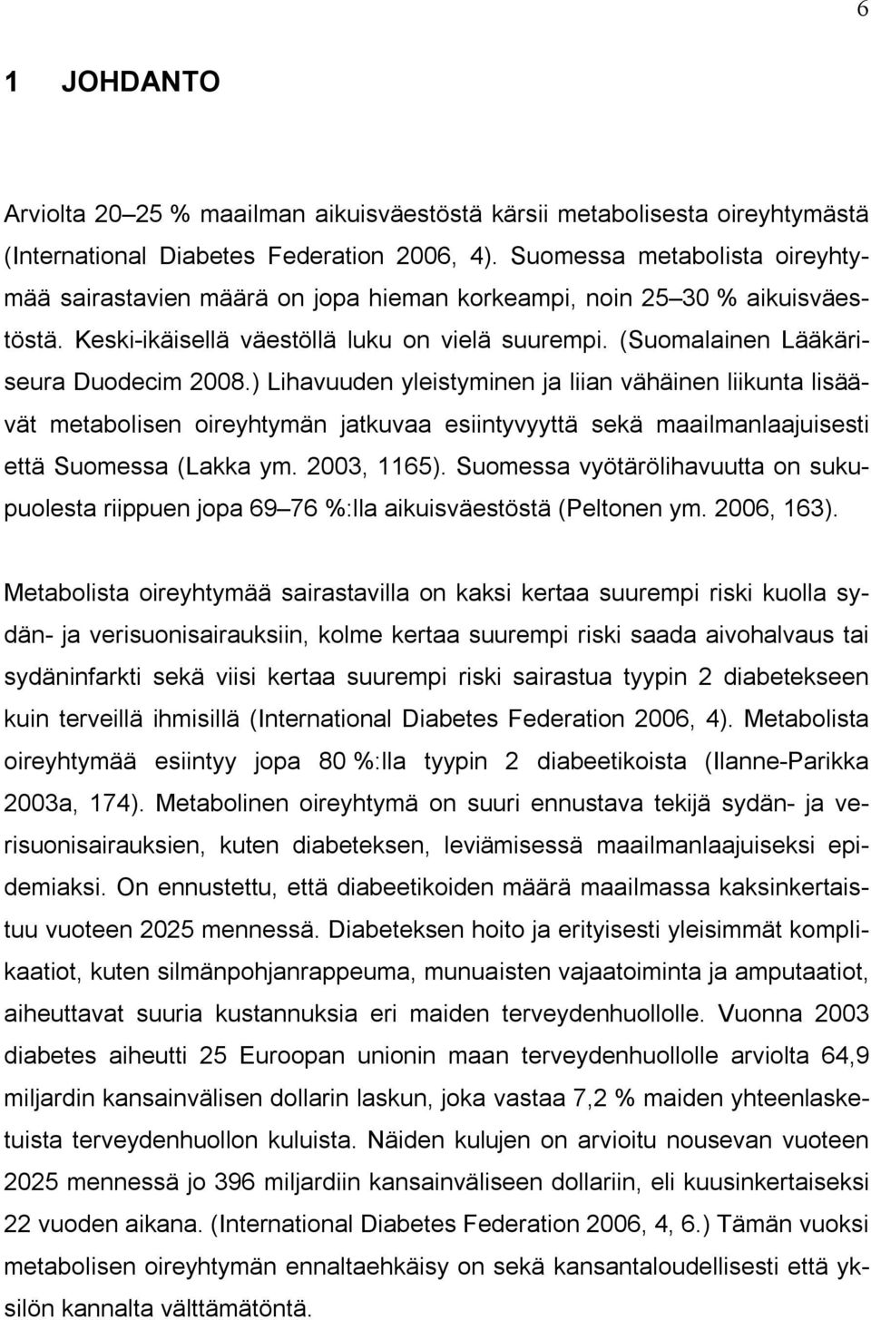 ) Lihavuuden yleistyminen ja liian vähäinen liikunta lisäävät metabolisen oireyhtymän jatkuvaa esiintyvyyttä sekä maailmanlaajuisesti että Suomessa (Lakka ym. 2003, 1165).