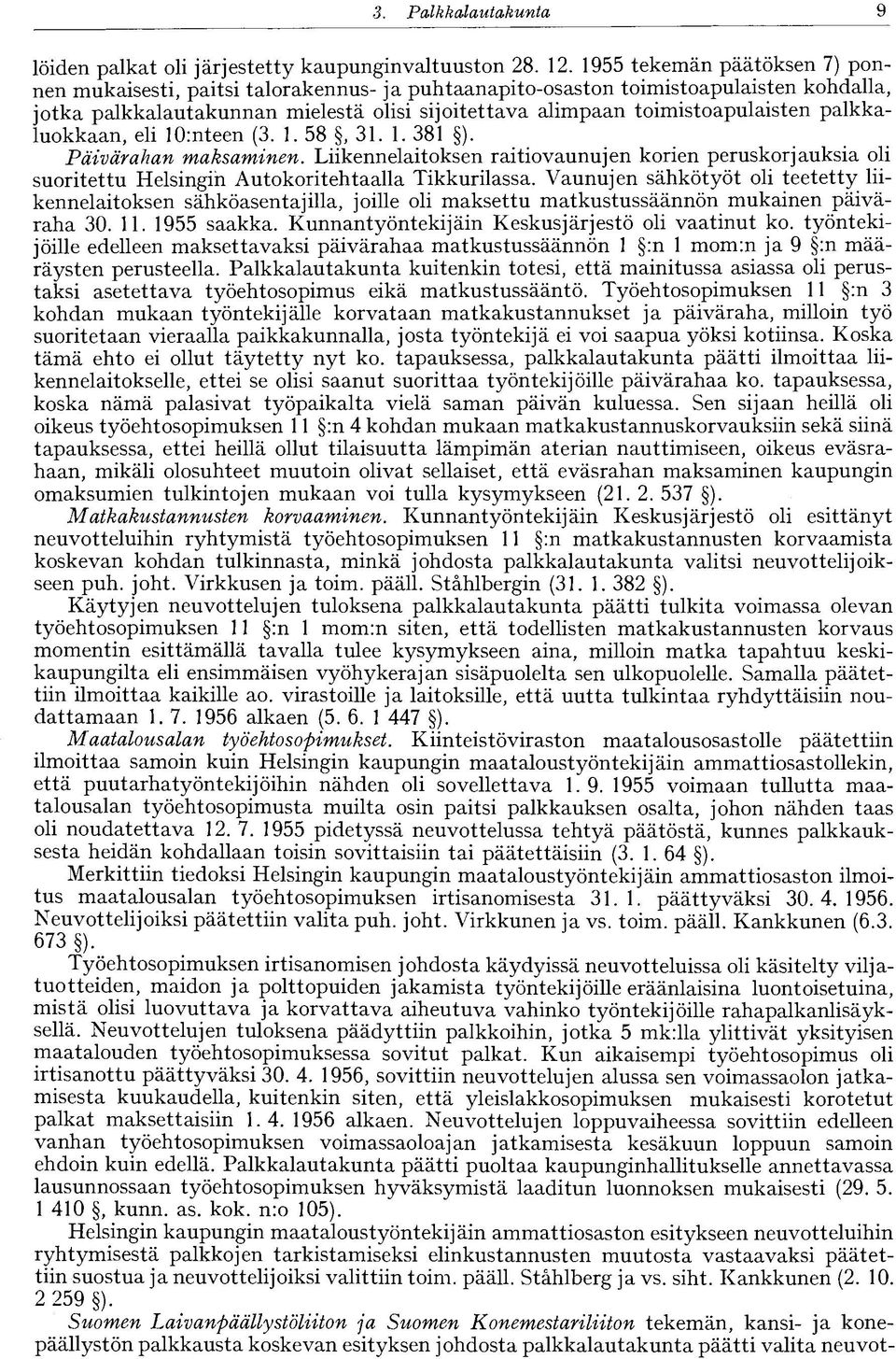 palkkaluokkaan, eli 10:nteen (3. 1. 58, 31. 1. 381 ). Päivärahan maksaminen. Liikennelaitoksen raitiovaunujen korien peruskorjauksia oli suoritettu Helsingin Autokoritehtaalla Tikkurilassa.