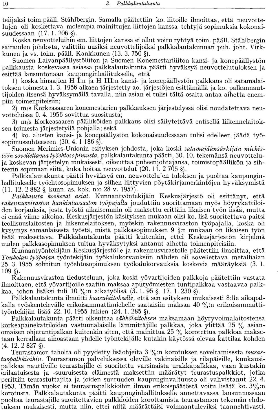 liittojen kanssa ei ollut voitu ryhtyä toim. pääll. Ståhlbergin sairauden johdosta, valittiin uusiksi neuvottelijoiksi palkkalautakunnan puh. joht. Virkkunen ja vs. toim. pääll. Kankkunen (13. 3.