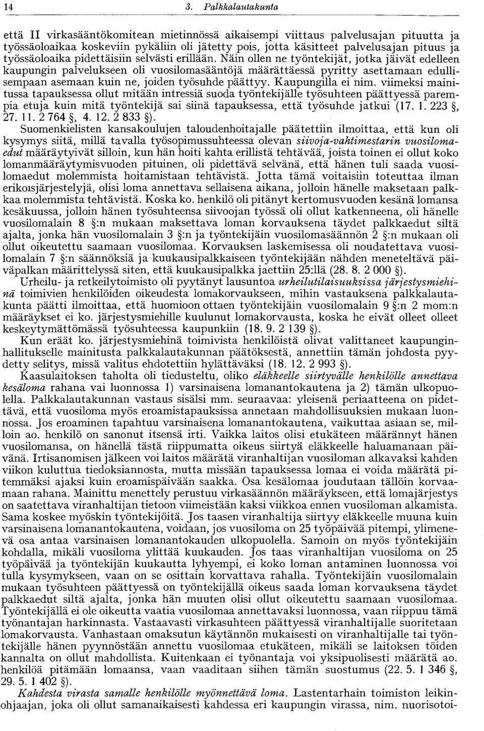 Näin ollen ne työntekijät, jotka jäivät edelleen kaupungin palvelukseen oli vuosilomasääntöjä määrättäessä pyritty asettamaan edullisempaan asemaan kuin ne, joiden työsuhde päättyy.