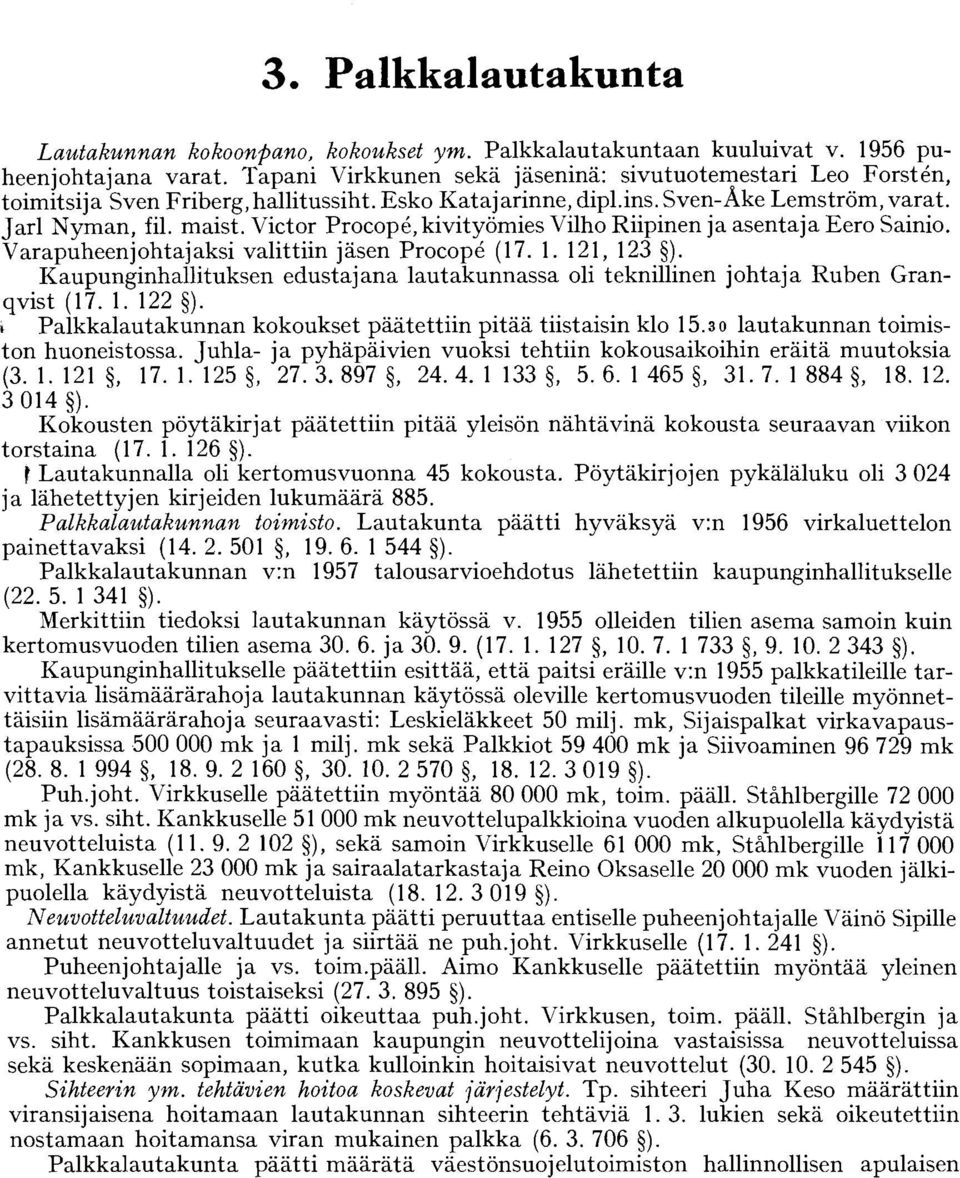 Victor Procope,kivityömies Vilho Riipinen ja asentaja Eero Sainio. Varapuheenjohtajaksi valittiin jäsen Procope (17. 1. 121, 123 ).